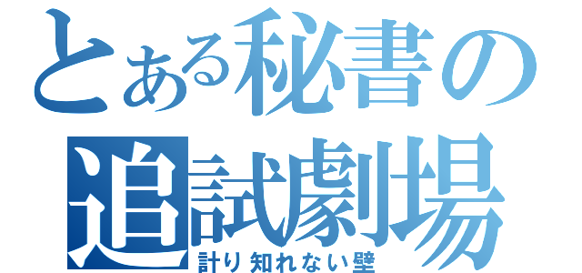 とある秘書の追試劇場（計り知れない壁）