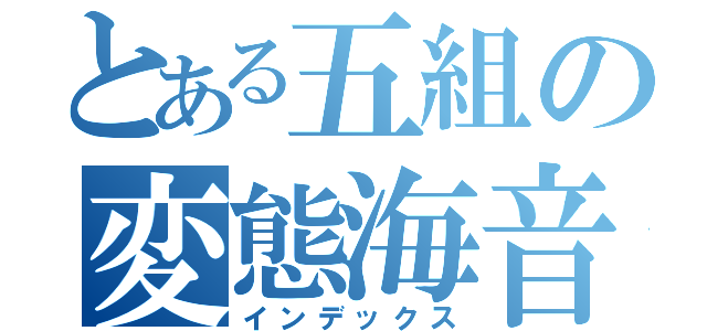 とある五組の変態海音（インデックス）