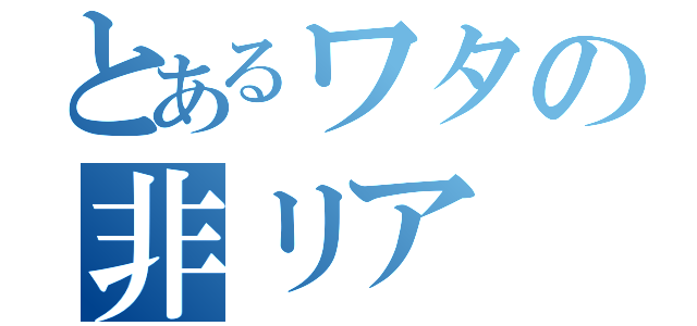 とあるワタの非リア（）