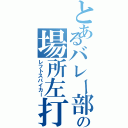 とあるバレー部の場所左打（レフトスパイカー）