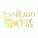 とある社長の評価生活（ＦＲＥＥｅｘ）