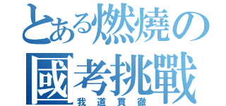 とある燃燒の國考挑戰（我道貫徹）