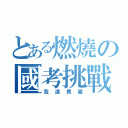 とある燃燒の國考挑戰（我道貫徹）