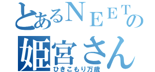 とあるＮＥＥＴの姫宮さん（ひきこもり万歳）