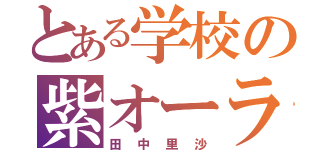 とある学校の紫オーラ（田中里沙）