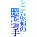 とある最強の送球選手（大槻和也）