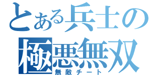 とある兵士の極悪無双（無敵チート）