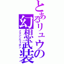 とあるリュウの幻想武装（イマジンウェポン）