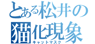 とある松井の猫化現象（キャットマスク）