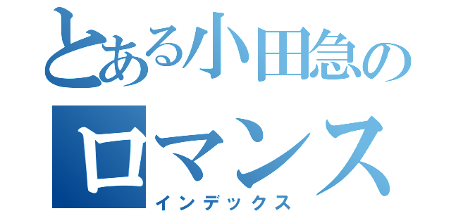 とある小田急のロマンスカー（インデックス）