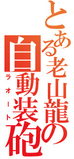 とある老山龍の自動装砲（ラオート）