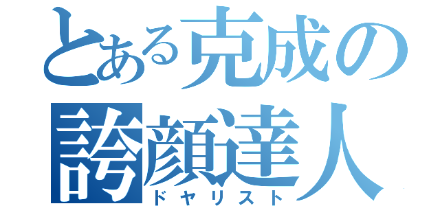 とある克成の誇顔達人（ドヤリスト）