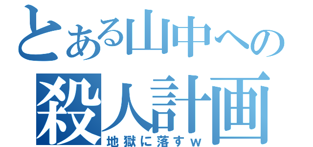 とある山中への殺人計画（地獄に落すｗ）