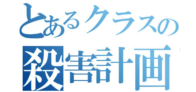 とあるクラスの殺害計画（）