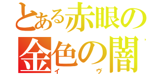 とある赤眼の金色の闇（イヴ）