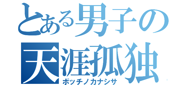 とある男子の天涯孤独（ボッチノカナシサ）