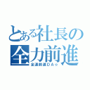 とある社長の全力前進（全速前進ＤＡ☆）