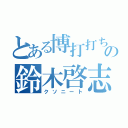 とある博打打ちの鈴木啓志（クソニート）