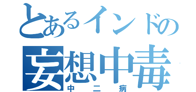 とあるインドの妄想中毒（中二病）