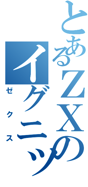 とあるＺＸのイグニッション（ゼクス）