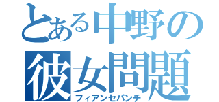 とある中野の彼女問題（フィアンセパンチ）