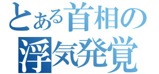 とある首相の浮気発覚（）