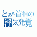 とある首相の浮気発覚（）