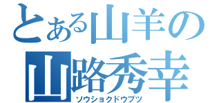 とある山羊の山路秀幸（ソウショクドウブツ）