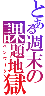 とある週末の課題地獄Ⅱ（ペンワーク）