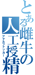 とある雌牛の人工授精師（アナルファッカー）