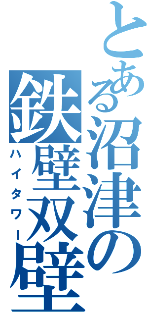 とある沼津の鉄壁双壁（ハイタワー）