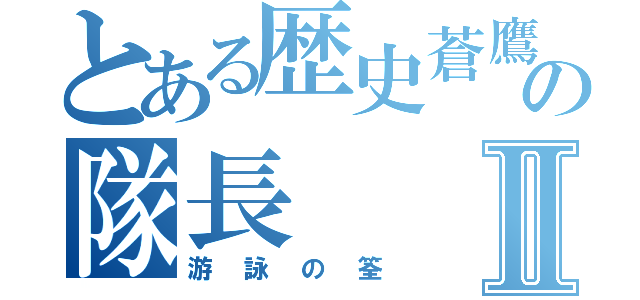 とある歴史蒼鷹の隊長Ⅱ（游詠の筌）