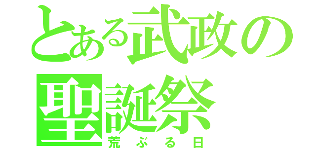 とある武政の聖誕祭（荒ぶる日）