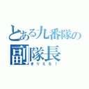 とある九番隊の副隊長（まりえる！）