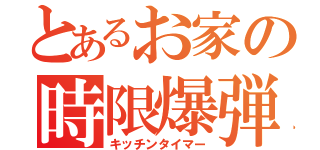 とあるお家の時限爆弾（キッチンタイマー）