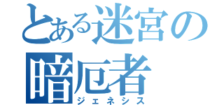 とある迷宮の暗厄者（ジェネシス）