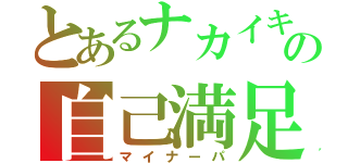 とあるナカイキの自己満足（マイナーパ）