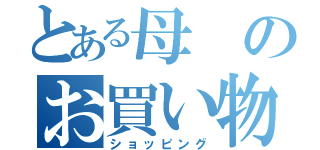 とある母のお買い物（ショッピング）