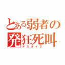 とある弱者の発狂死叫（デスボイス）