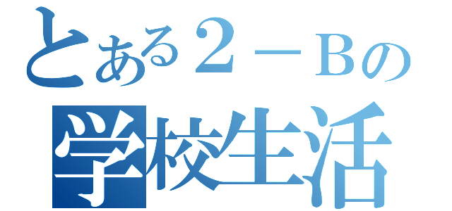 とある２－Ｂの学校生活（）