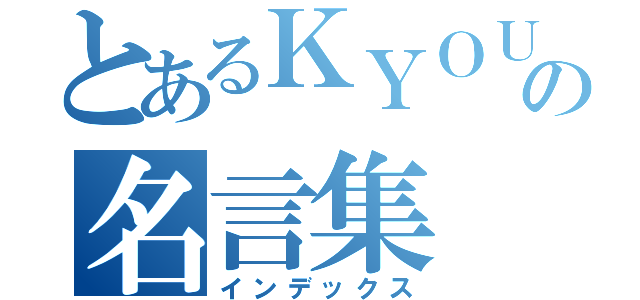 とあるＫＹＯＵ勢の名言集（インデックス）