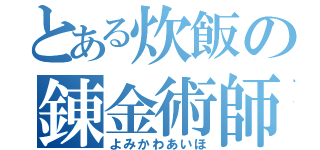 とある炊飯の錬金術師（よみかわあいほ）