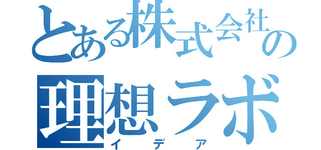 とある株式会社の理想ラボ（イデア）