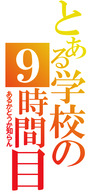 とある学校の９時間目（あるかどうか知らん）