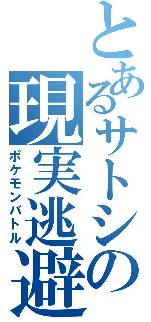 とあるサトシの現実逃避（ポケモンバトル）