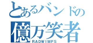 とあるバンドの億万笑者（ＲＡＤＷＩＭＰＳ ）