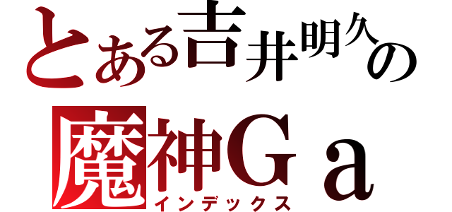 とある吉井明久の魔神Ｇａａｐ（インデックス）