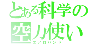 とある科学の空力使い（エアロハンド）