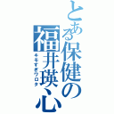 とある保健の福井瑛心（キモすぎワロタ）