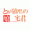 とある镇吧の娘 宅君（技术拯救世界）